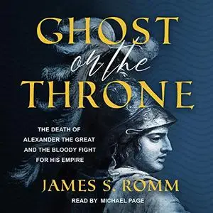 Ghost on the Throne: The Death of Alexander the Great and the Bloody Fight for His Empire [Audiobook]