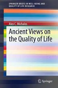 Ancient Views on the Quality of Life (SpringerBriefs in Well-Being and Quality of Life Research)(Repost)