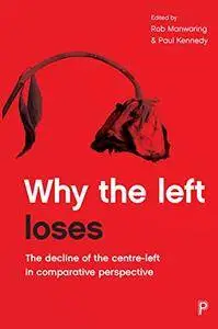 Why the left loses: The Decline of the Centre-Left in Comparative Perspective [Kindle Edition]