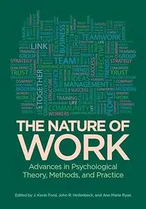 The Nature of Work: Advances in Psychological Theory, Methods,and Practice