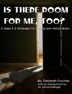 «Is There Room for Me, Too? – 12 Steps & 12 Strategies for Coping with Mental Illness» by David Kallinger, Deborah L.Fru