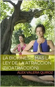 LA BIOKINESIS MAS LA LEY DE LA ATRACCION (BIOATRACCION) (Spanish Edition)
