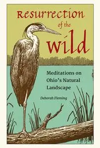 Resurrection of the Wild: Meditations on Ohio's Natural Landscape