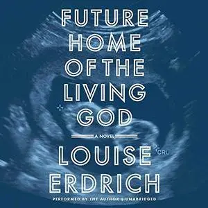 Future Home of the Living God: A Novel [Audiobook]