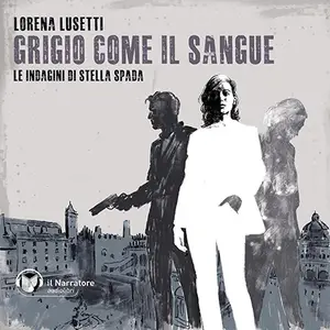 «Grigio come il sangue: Le indagini di Stella Spada, Vol. 3» by Lorena Lusetti