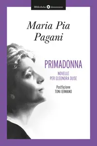 Primadonna. Novelle per Eleonora Duse - Maria Pia Pagani