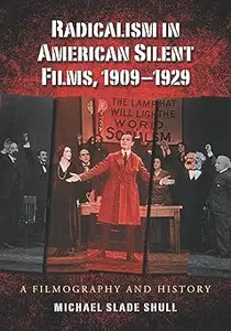 Radicalism in American Silent Films, 1909-1929: A Filmography and History