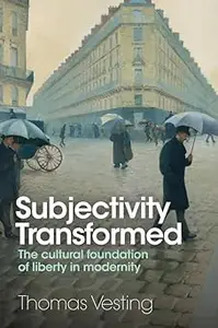 Subjectivity Transformed: The Cultural Foundation of Liberty in Modernity
