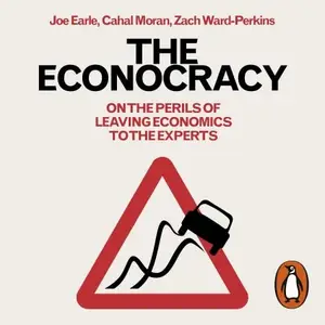 The Econocracy: On the Perils of Leaving Economics to the Experts