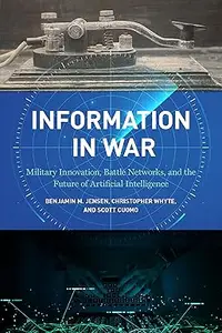 Information in War: Military Innovation, Battle Networks, and the Future of Artificial Intelligence