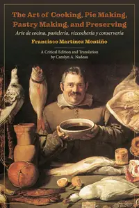 The Art of Cooking, Pie Making, Pastry Making, and Preserving: Arte de cocina, pastelería, vizcochería y conservería