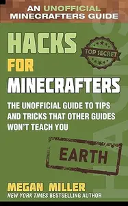 Hacks for Minecrafters: Earth: The Unofficial Guide to Tips and Tricks That Other Guides Won't Teach You (Repost)