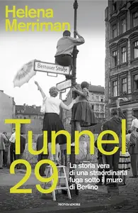 Helena Merriman - Tunnel 29. La storia vera di una straordinaria fuga sotto il muro di Berlino