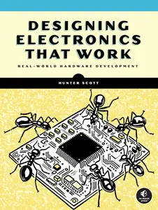 Designing Electronics That Work: Real-World Hardware Development