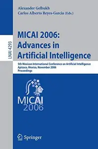 MICAI 2006: Advances in Artificial Intelligence: 5th Mexican International Conference on Artificial Intelligence, Apizaco, Mexi