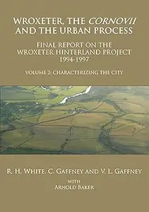 Wroxeter, the Cornovii and the Urban Process. Volume 2: Characterizing the City. Final Report of the Wroxeter Hinterland