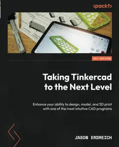 Taking Tinkercad to the Next Level: Enhance your ability to design, model, and 3D print with one of the most intuitive CAD