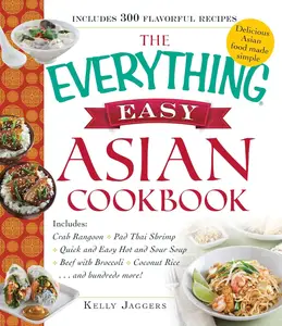 The Everything Easy Asian Cookbook: Includes Crab Rangoon, Pad Thai Shrimp