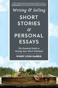 Writing & Selling Short Stories & Personal Essays: The Essential Guide to Getting Your Work Published