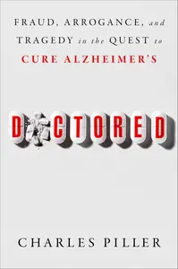 Doctored: Fraud, Arrogance, and Tragedy in the Quest to Cure Alzheimer's