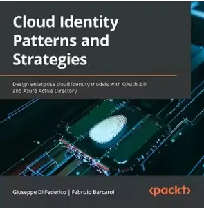 Cloud Identity Patterns and Strategies: Design enterprise cloud identity models with OAuth 2.0 and Azure Active Directory