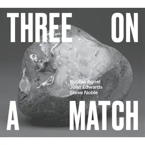 Sophie Agnel, John Edwards & Steve Noble - Three on a Match (2024) [Official Digital Download]