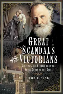 Great Scandals of the Victorians: Disreputable Stories from the Royal Court to the Stage