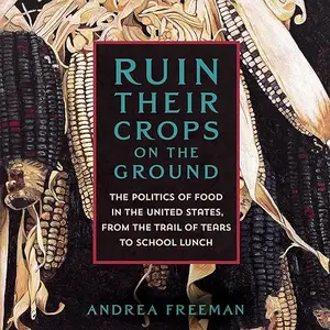 Ruin Their Crops on the Ground: The Politics of Food in the United States, from the Trail of Tears to School Lunch [Audiobook]