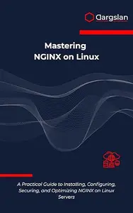 Mastering NGINX on Linux: A Practical Guide to Installing, Configuring, Securing, and Optimizing NGINX on Linux Servers