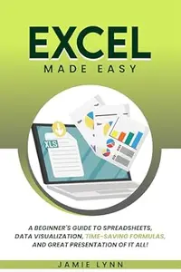 Excel Made Easy!: A Beginner's Guide to Spreadsheets, Data Visualization, and Custom Charts for Clear Presentation