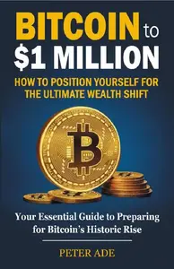 Bitcoin to $1 Million: How to Position Yourself for the Ultimate Wealth Shift