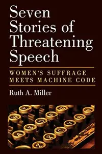 Seven Stories of Threatening Speech : Women's Suffrage Meets Machine Code