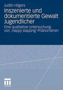 Inszenierte und dokumentierte Gewalt Jugendlicher: Eine qualitative Untersuchung von 'Happy slapping'-Phänomenen