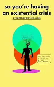 So You’re Having an Existential Crisis: A Roadmap for Lost Souls