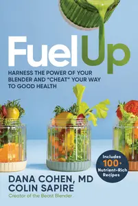 Fuel Up: Harness the Power of Your Blender and "Cheat" Your Way to Good Health