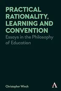 Practical Rationality, Learning and Convention: Essays in the Philosophy of Education