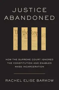 Justice Abandoned: How the Supreme Court Ignored the Constitution and Enabled Mass Incarceration