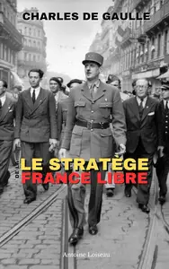 Charles de Gaulle : Le Stratège de la France Libre (French Edition)