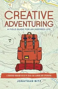Creative Adventuring: A Field Guide For an Inspired Life