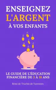 Rémi de Truchis de Varennes, "Enseignez l’argent à vos enfants: Le guide de l’éducation financière de 3 à 18 ans"
