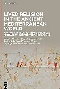 Lived Religion in the Ancient Mediterranean World: Approaching Religious Transformations from Archaeology, History and C