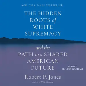 The Hidden Roots of White Supremacy: And the Path to a Shared American Future