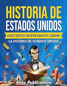 Historia de Estados Unidos: 1000 datos interesantes sobre la historia de Estados Unidos (Spanish Edition)