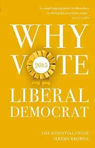 Why Vote Liberal Democrat 2015 : The Essential Guide