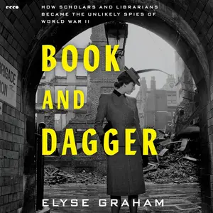 Book and Dagger: How Scholars and Librarians Became the Unlikely Spies of World War II [Audiobook]