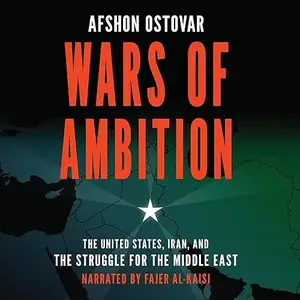 Wars of Ambition: The United States, Iran, and the Struggle for the Middle East [Audiobook]