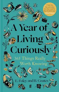 A Year of Living Curiously: 365 Things Really Worth Knowing