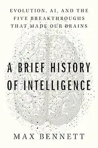 A Brief History of Intelligence: Evolution, AI, and the Five Breakthroughs That Made Our Brains