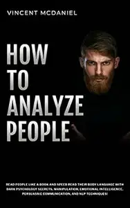 How To Analyze People: Read People Like a Book and Speed Read Their Body Language With Dark Psychology Secrets, Manipulation,