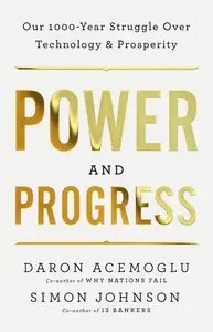 Power and Progress: Our Thousand-Year Struggle Over Technology and Prosperity